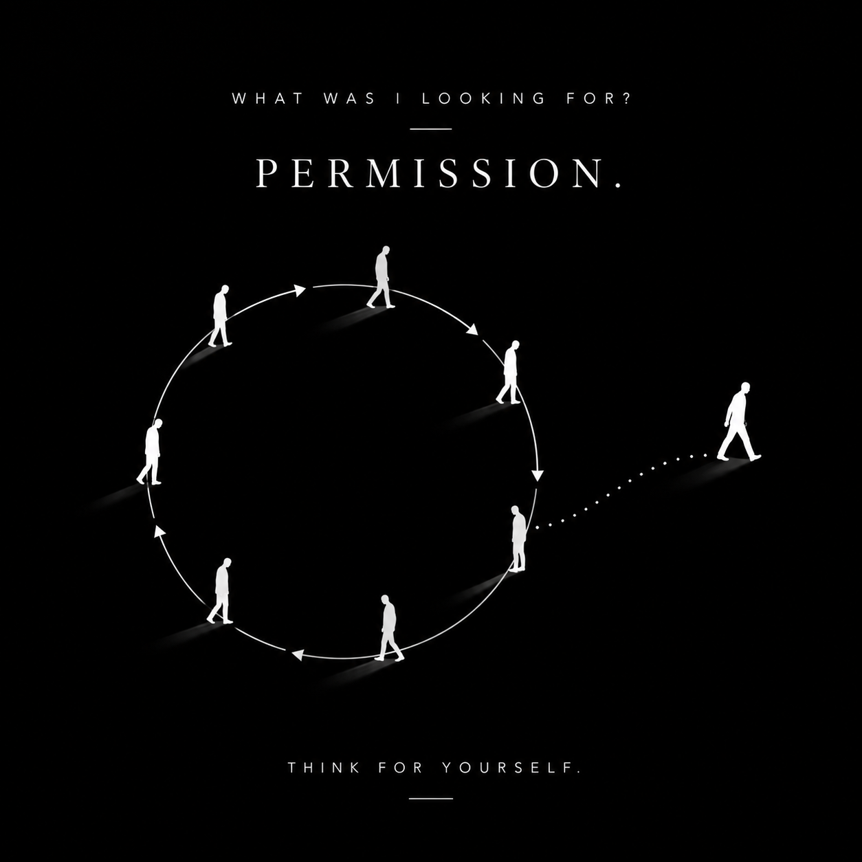 People walking in a circle until one person steps away, with the words What was I looking for? Permission. Think for yourself.